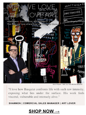 "I love how Basquiat confronts life with such raw intensity, exposing what lies under the surface. His work feels visceral, vulnerable and intensely alive" Shannon | Commercial Sales Manager | Art Lover