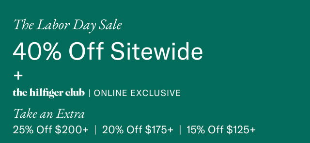  The Labor Day Sale 40% Off Sitewide + the hilfiger club | ONLINE EXCLUSIVE Take an Extra 25% Off $200+ | 20% Off $175+ | 15% Off $125+