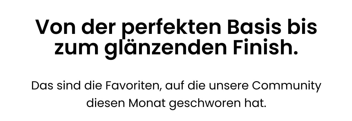 Von der perfekten Basis bis zum glänzenden Finish.