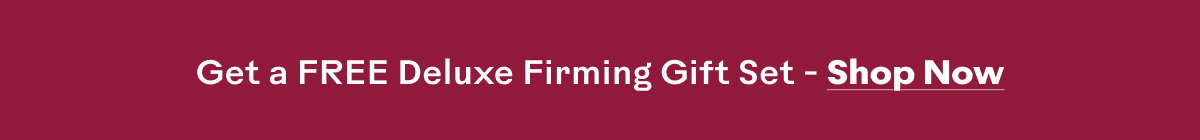 Get a FREE Deluxe Firming Gift Set