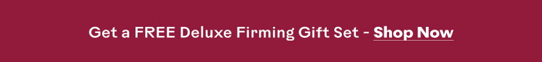 Get a FREE Deluxe Firming Gift Set