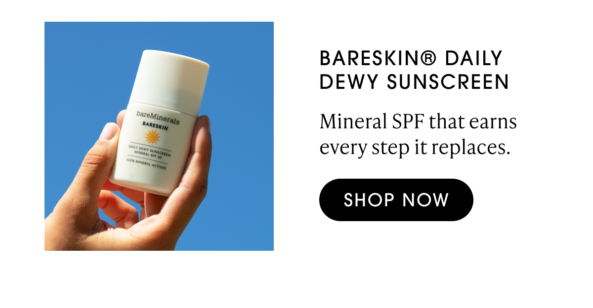 Bareskin daily dewy sunscreen. Mineral SPF that earns every step it replaces. Shop Now