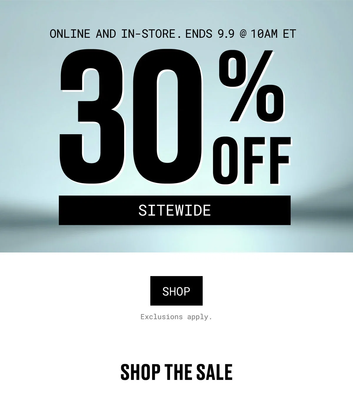ONLINE AND IN-STORE. ENDS 9.9 @ 10AM ET | 30%OFF | SITEWIDE | SHOP | Exclusions apply. | SHOP THE SALE