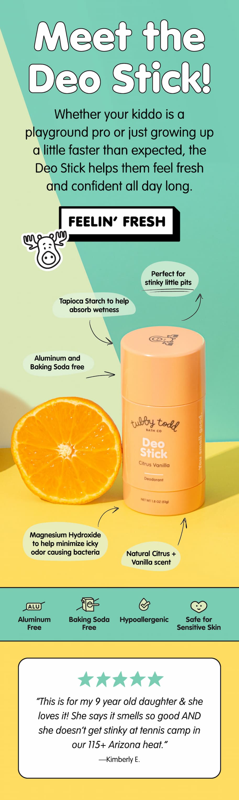 Citrus Vanilla Deo Stick helps kids stay fresh with a gentle, aluminum- and baking soda-free formula.
