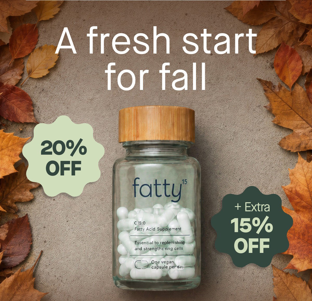 A fresh start for fall 20% OFF + Extra 15% OFF