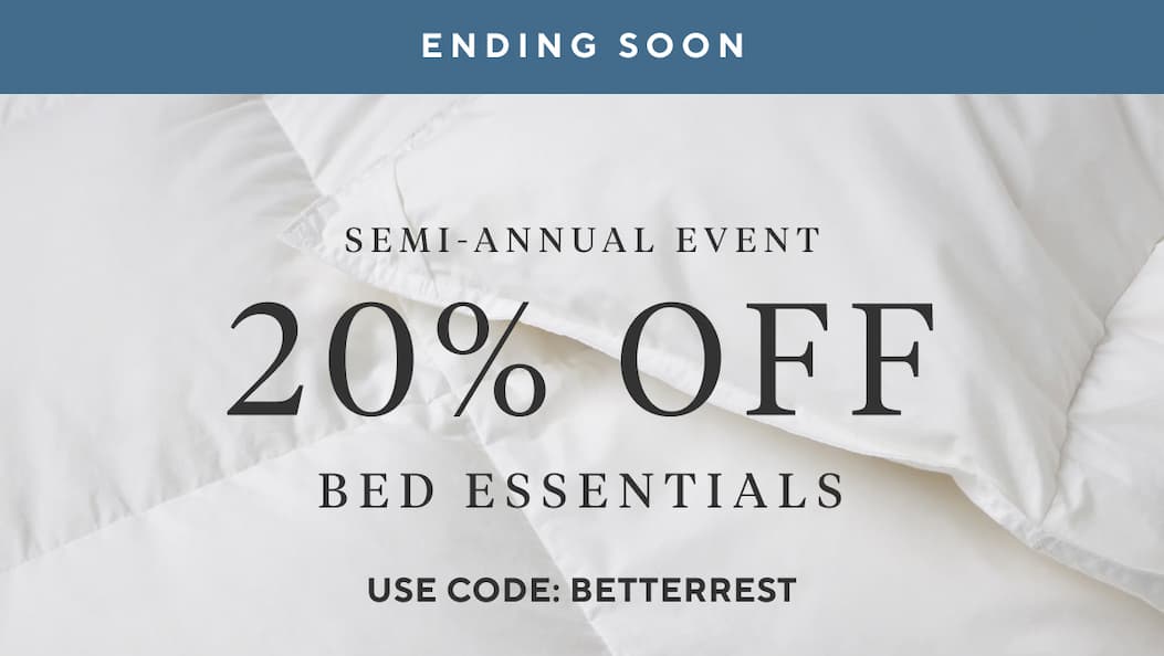 Ending Soon Semi-Annual Event 20% OFF Bed Essentials Use Code BETTERREST >