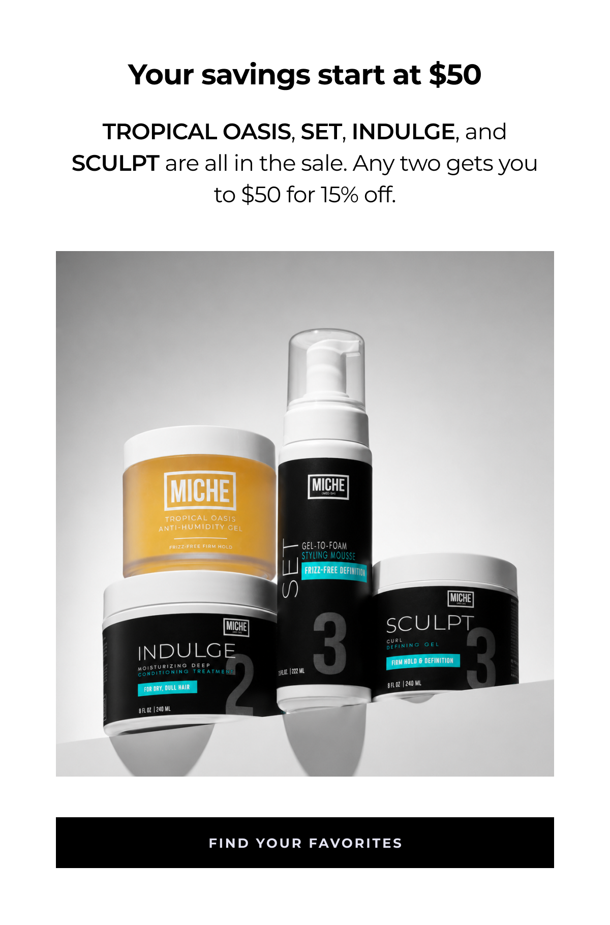 your savings start at $50 tropical oasis, set, indulge, and
sculpt are all in the sale. any two gets you
to $50 for 15% off. find your favorites