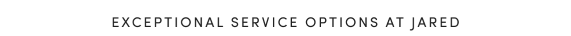 Exceptional Service Options At Jared