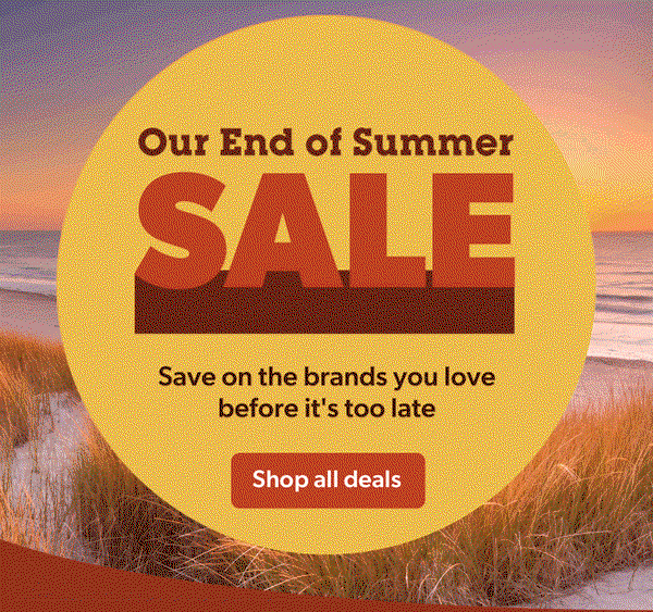 Our End of Summer Sale ends soon. Save on the brands you love before it's too late.