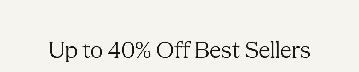 Up to 40% Off Best Sellers 