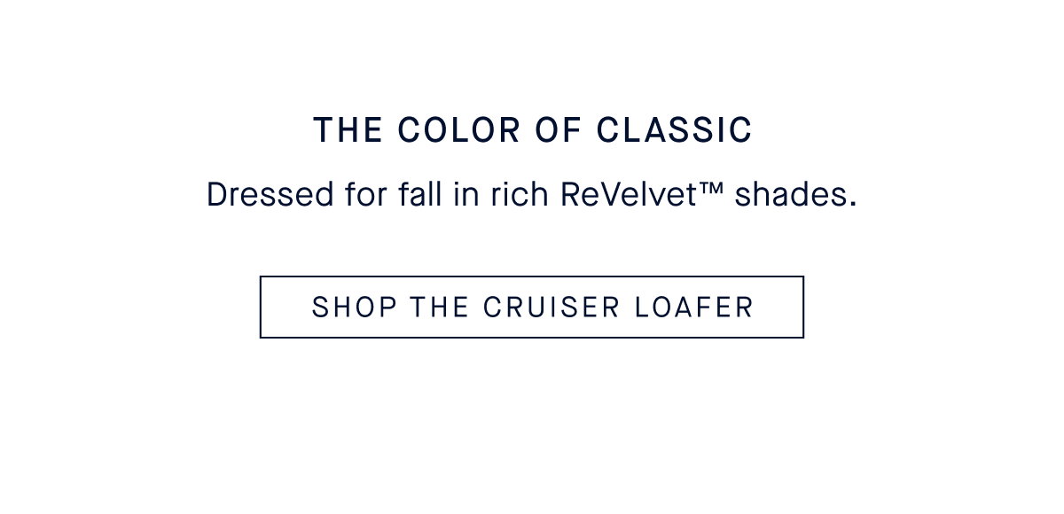 The Color of Classic Dressed for fall in rich ReVelvet™ shades. SHOP THE CRUISER LOAFER