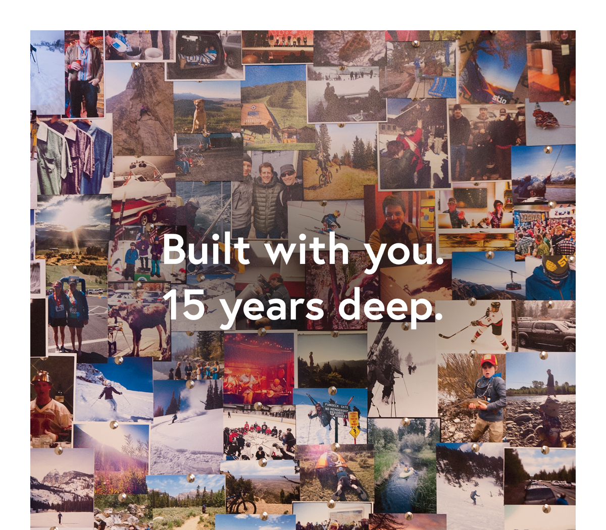 Built with you.  15 years deep.