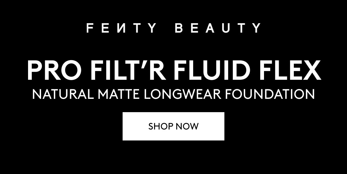 FENTY BEAUTY PRO FILT'R FLUID FLEX NATURAL MATTE LONGWEAR FOUNDATION. SHOP NOW.