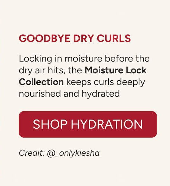 Goodbye dry curls  Locking in moisture before the dry air hits, the Moisture Lock Collection keeps curls deeply nourished and hydrated. -@_onlykiesha