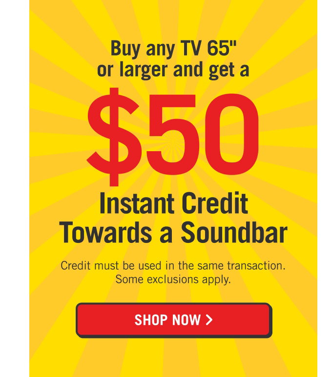 Buy any TV 65" or larger and get a $50 Instant Credit towards a Soundbar.