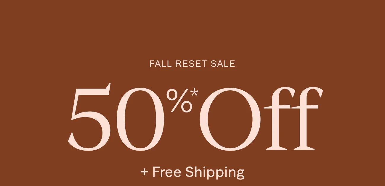 Fall Reset Sale | 50% Off + free shipping | Terms apply