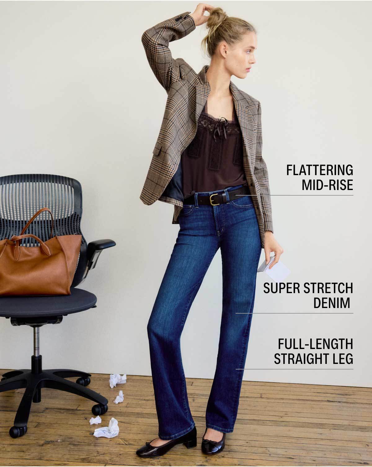 Flattering mid-rise. Super stretch denim. Full-length straight leg.