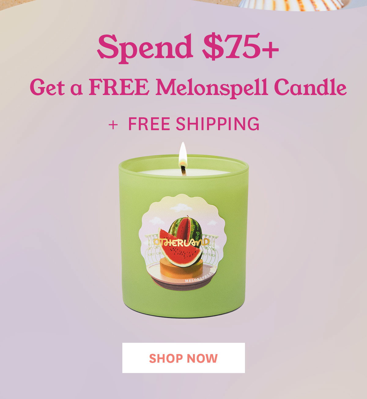 Free Shipping + Free Melonspell Candle on $75+ Orders.