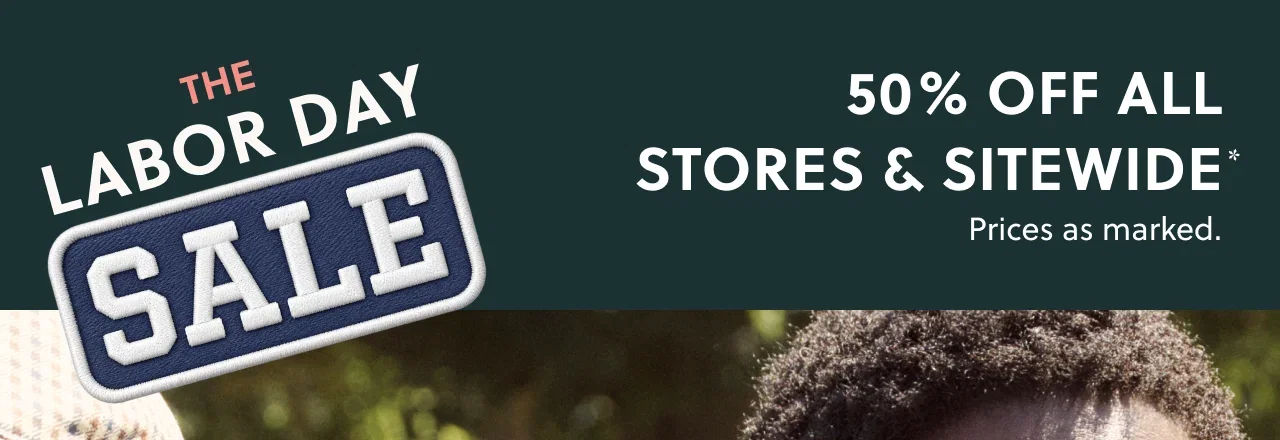 The Labor Day Sale - 50% Off All Stores and Sitewide*. Prices as marked.