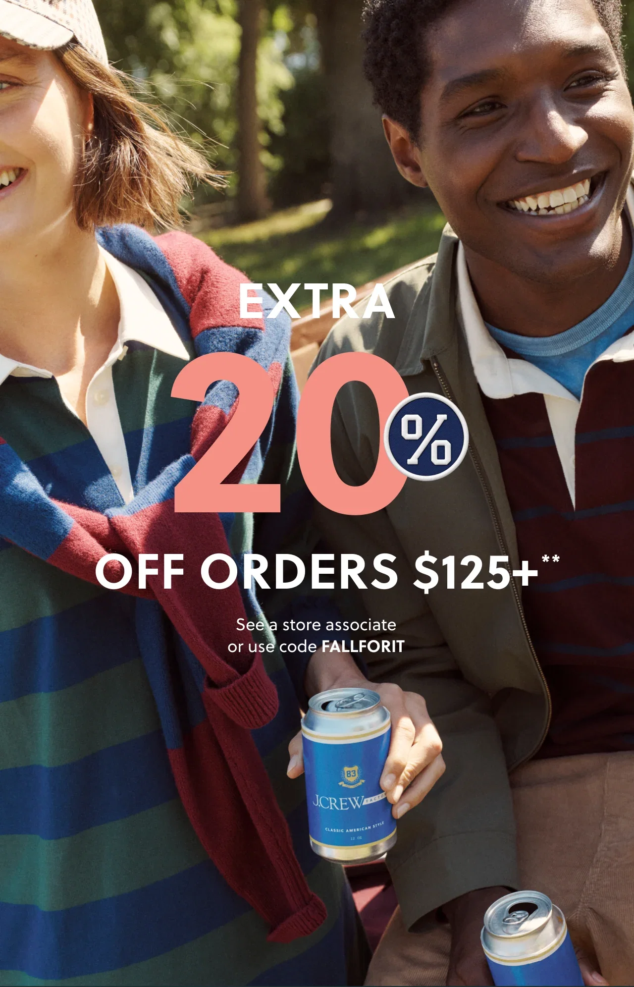 Extra 20% Off Orders $125+**. See a store associate or use code FALLFORIT.