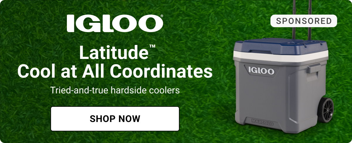 SPONSORED
IGLOO Latitude Cool at All Coordinates.
Tried-and-true hardside coolers.
SHOP NOW