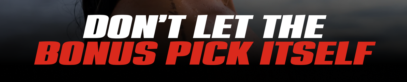 Don't Let The Bonus Pick Itself
