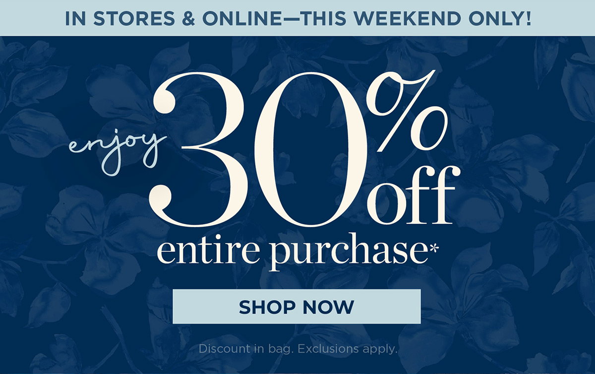 In stores & Online - This Weekend Only! 30% off entire purchase | Shop Now