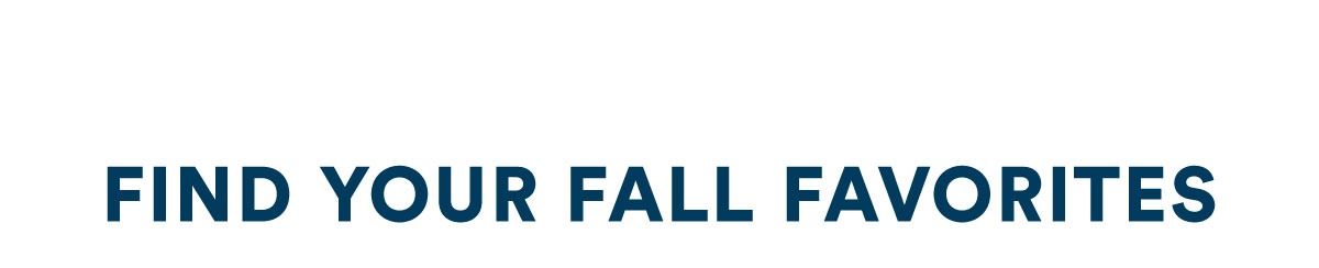 FIND YOUR FALL FAVORITES
