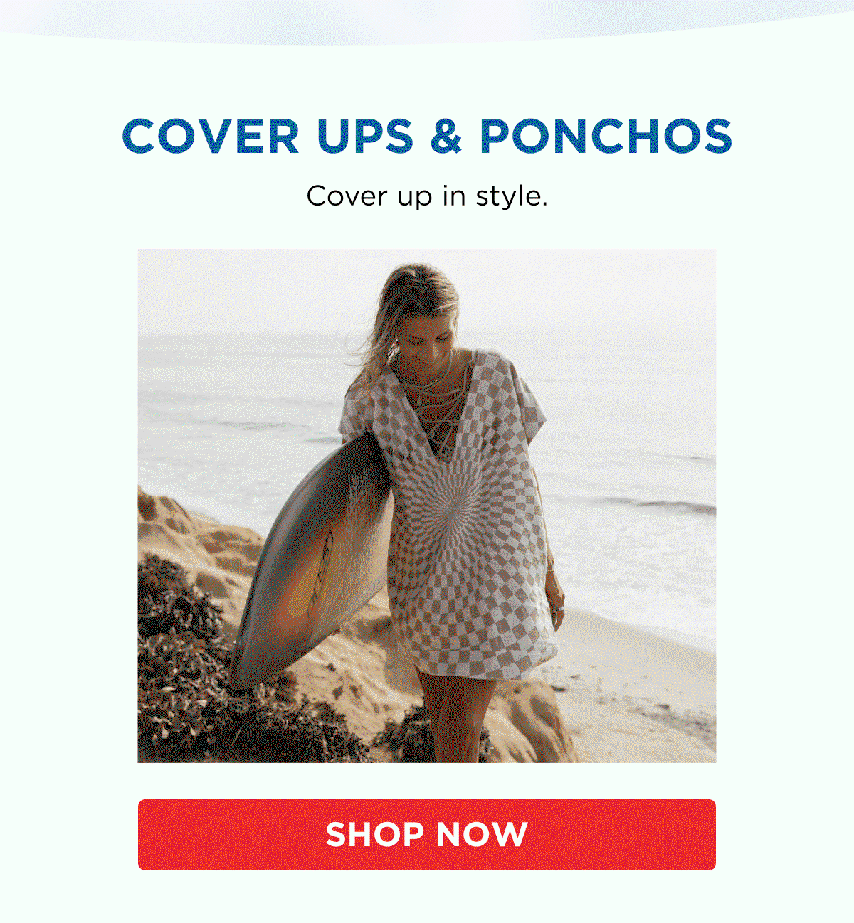 Cover Ups & Ponchos Cover up in style.  SHOP NOW