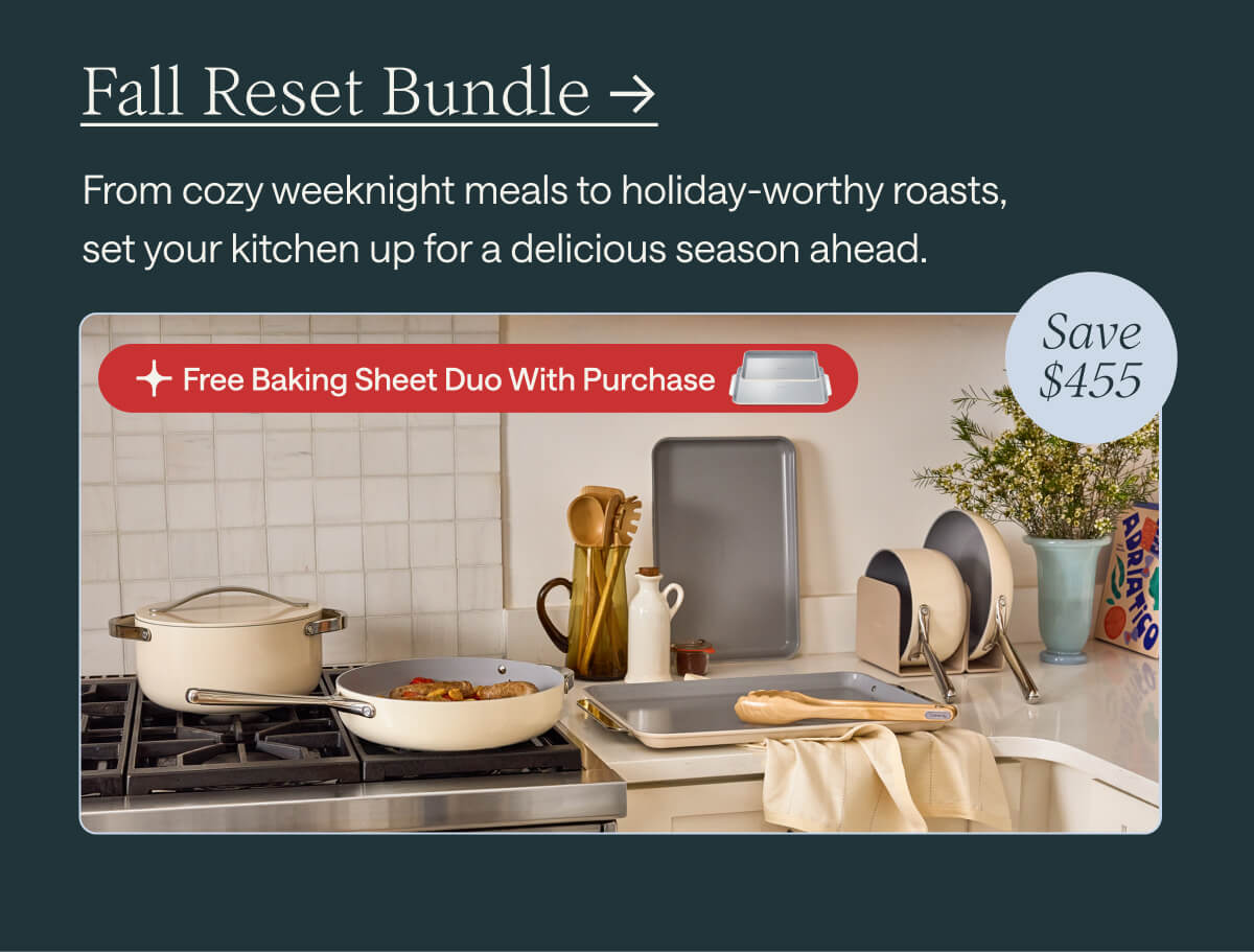 Save $705 Fall Reset Bundle -> From cozy weeknight meals to holiday-worthy roasts, set your kitchen up for a delicious season ahead.  Save Free Baking Sheet Duo With Purchase $455
