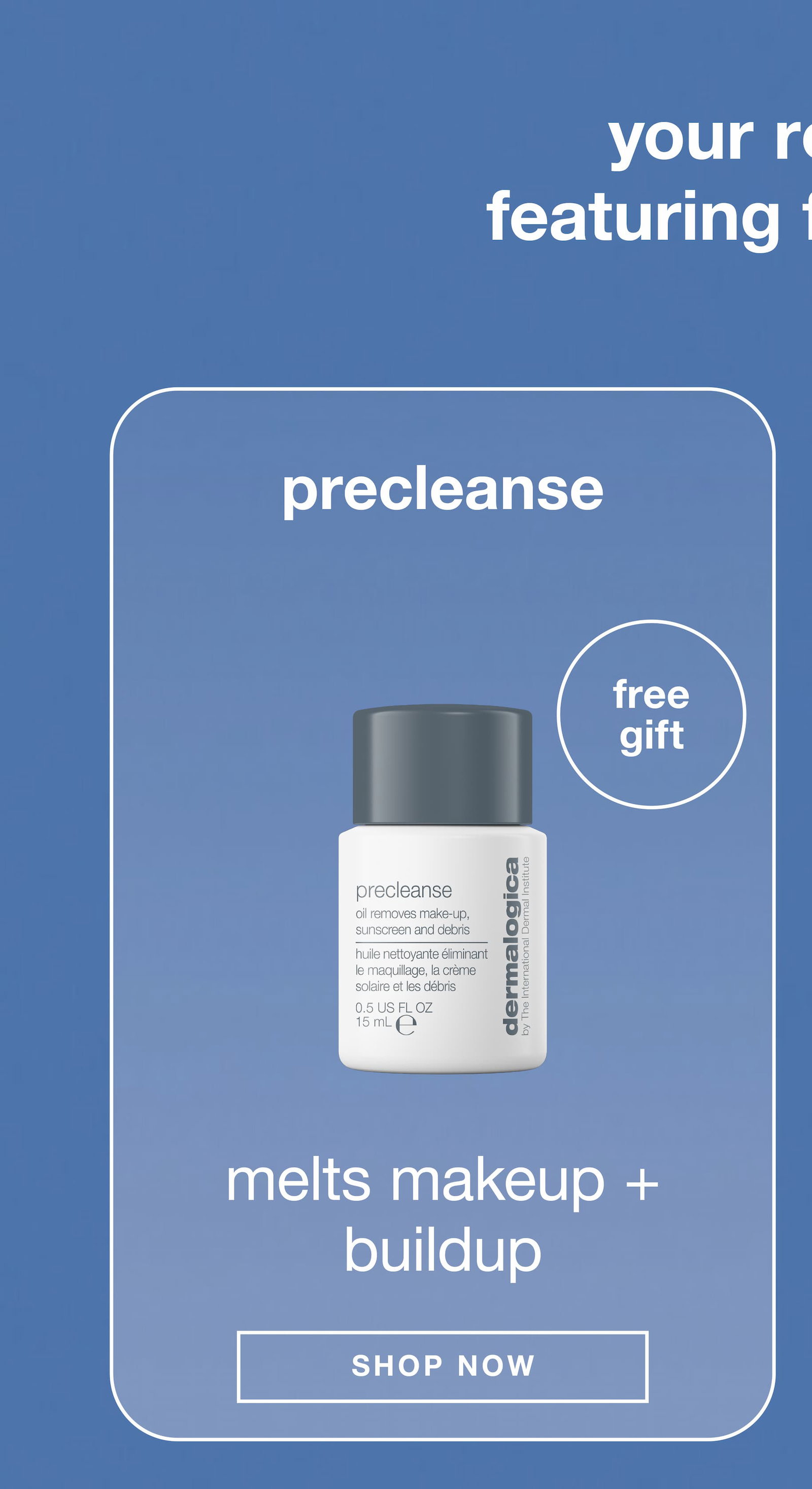 your routine ​  featuring free minis​  ​  precleanse​  melts makeup + buildup​  badge: free gift​  SHOP NOW​