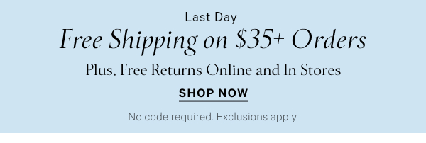< Two Days Only > Free Shipping on $35+ Orders Plus, Free Returns Online and In Stores No code required. Exclusions apply. Shop Now >