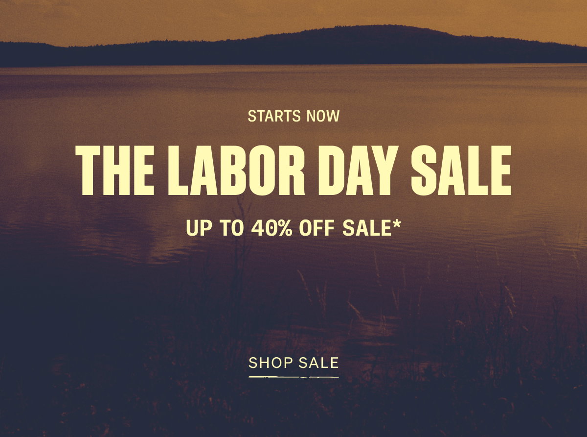 Starts Now | The Labor Day Sale | Up To 40% Off Sale*