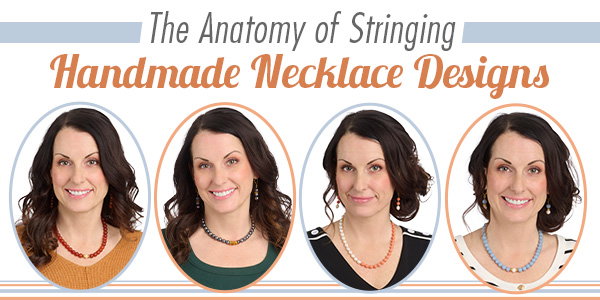 The Anatomy of Stringing Handmade Necklace Designs
