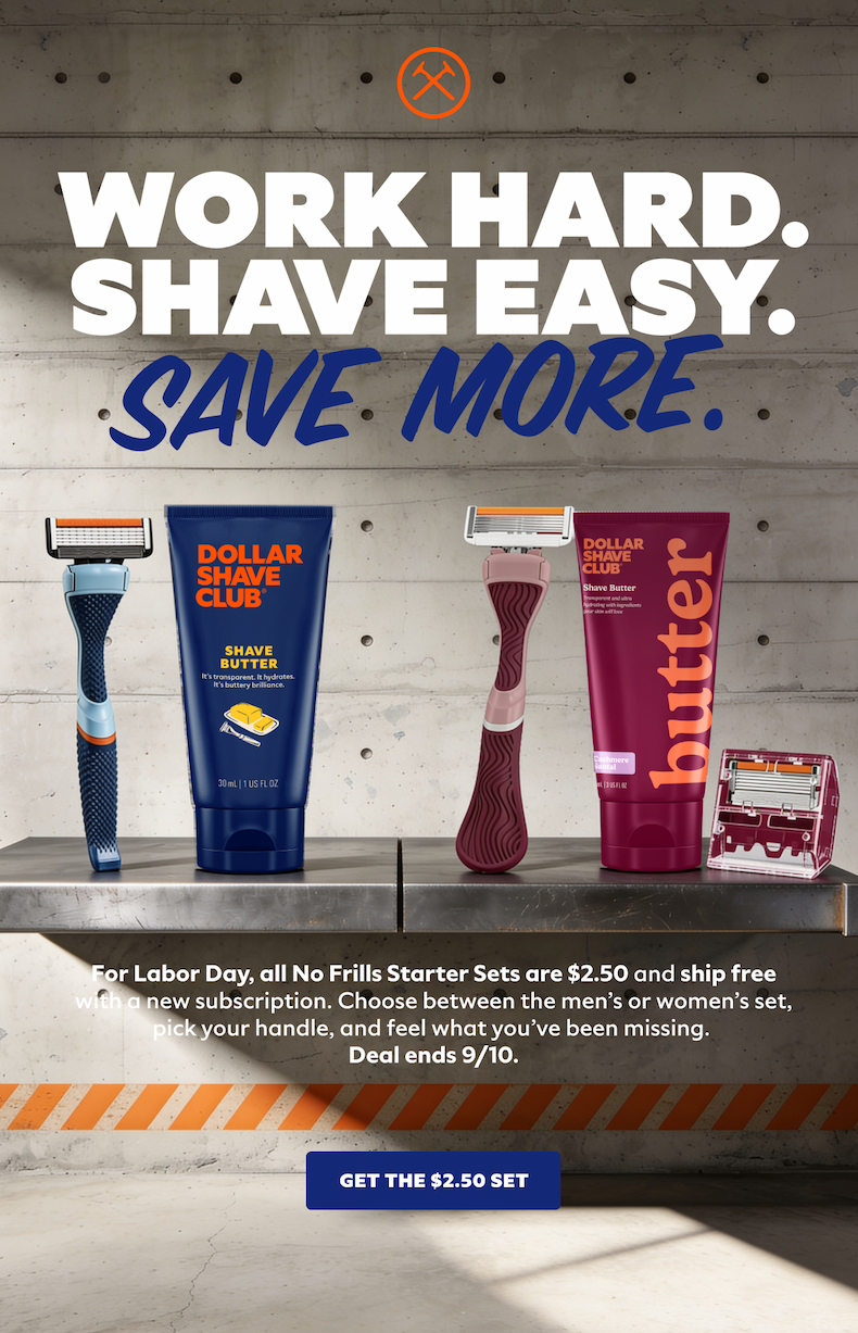 Work hard. Shave easy. Save more. No Frills Starter Sets are $2.50 for Labor Day