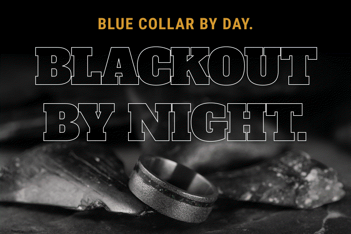 Blue Collar by Day. Blackout by Night.