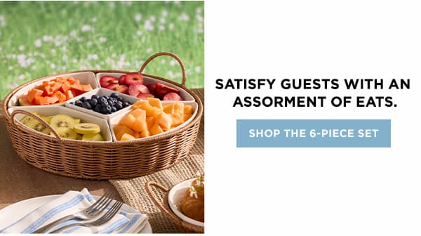 SATISY GUESTS WITH AN ASSORTMENT OF EATS. SHOP THE 6-PIECE SET