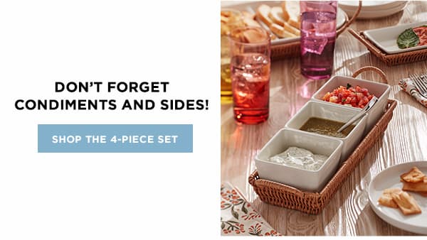 DON'T FORGET CONDIMENTS AND SIDES! SHOP THE 4-PIECE SET