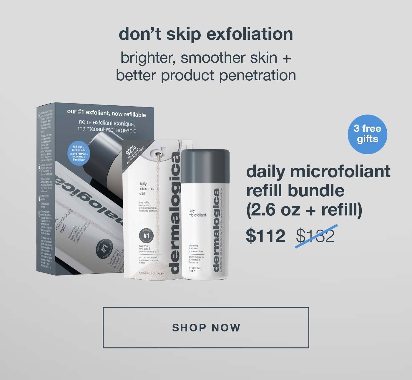 don't skip exfoliant | brighter smoother skin + better product penetrations | 3 free gifts | daily microfoliant refill bundle (2.6oz + refill $112) 3 free gifts | SHOP NOW