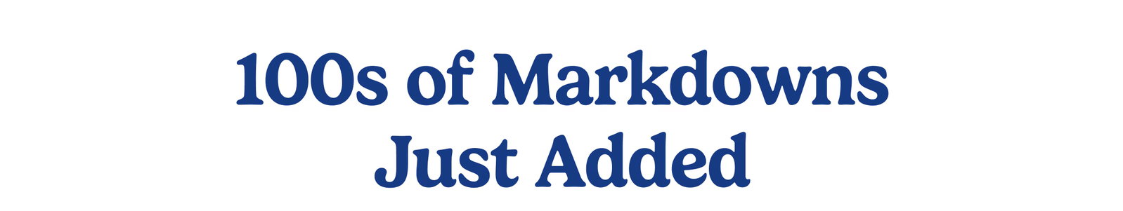 100s Of Markdowns Just Added