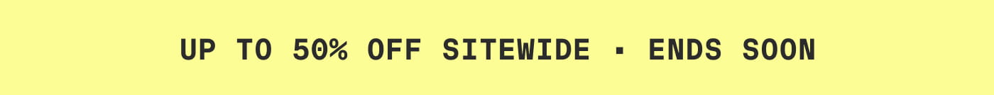 UP TO 50% OFF SITEWIDE | ENDS SOON