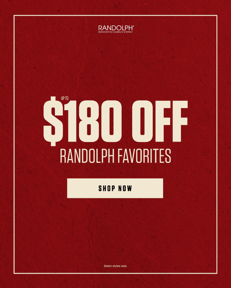 Up to $180 off RANDOLPH favorites. Select styles only. Shop now.