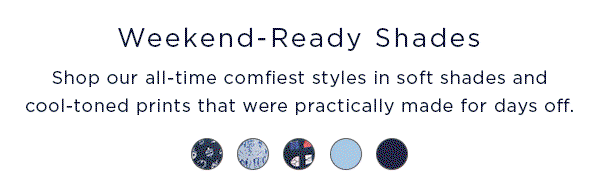 Weekend-Ready Shades / Shop our all-time comfiest styles in soft shades and cool-toned prints that were pracitcally made for days off / color swatches