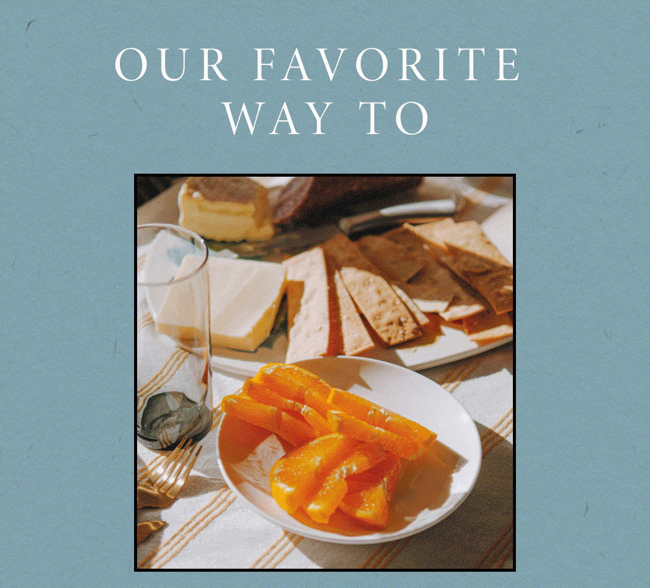 Our favorite way to savor summer