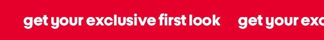 get your exclusive first look 