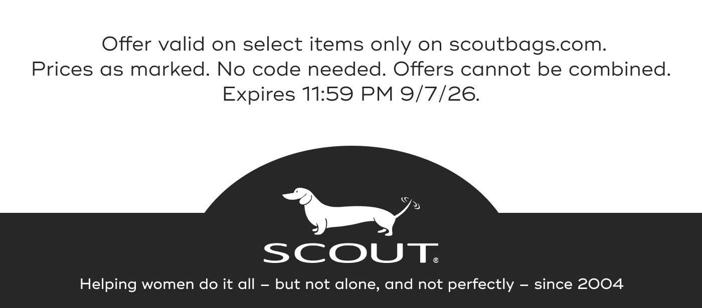 Offer valid on select items only on scoutbags.com. Prices as marked. No code needed. Offers cannot be combined. Expires 11:59 PM 9/7/26. SCOUT. Helping women do it all – but not alone, and not perfectly – since 2004