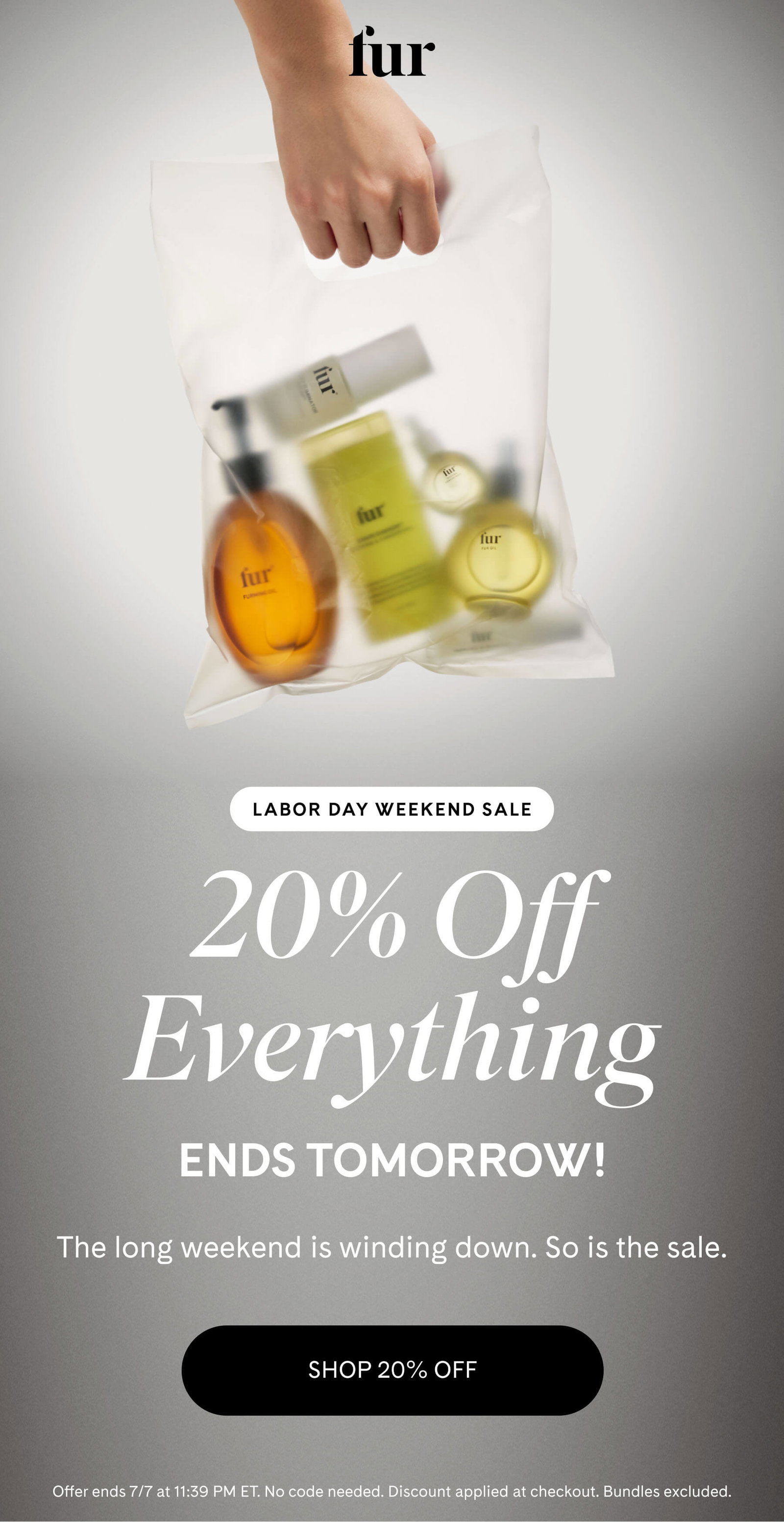 LABOR DAY WEEKEND SALE 20% Off Ends Tomorrow The long weekend is winding down. So is the sale. SHOP 20% OFF