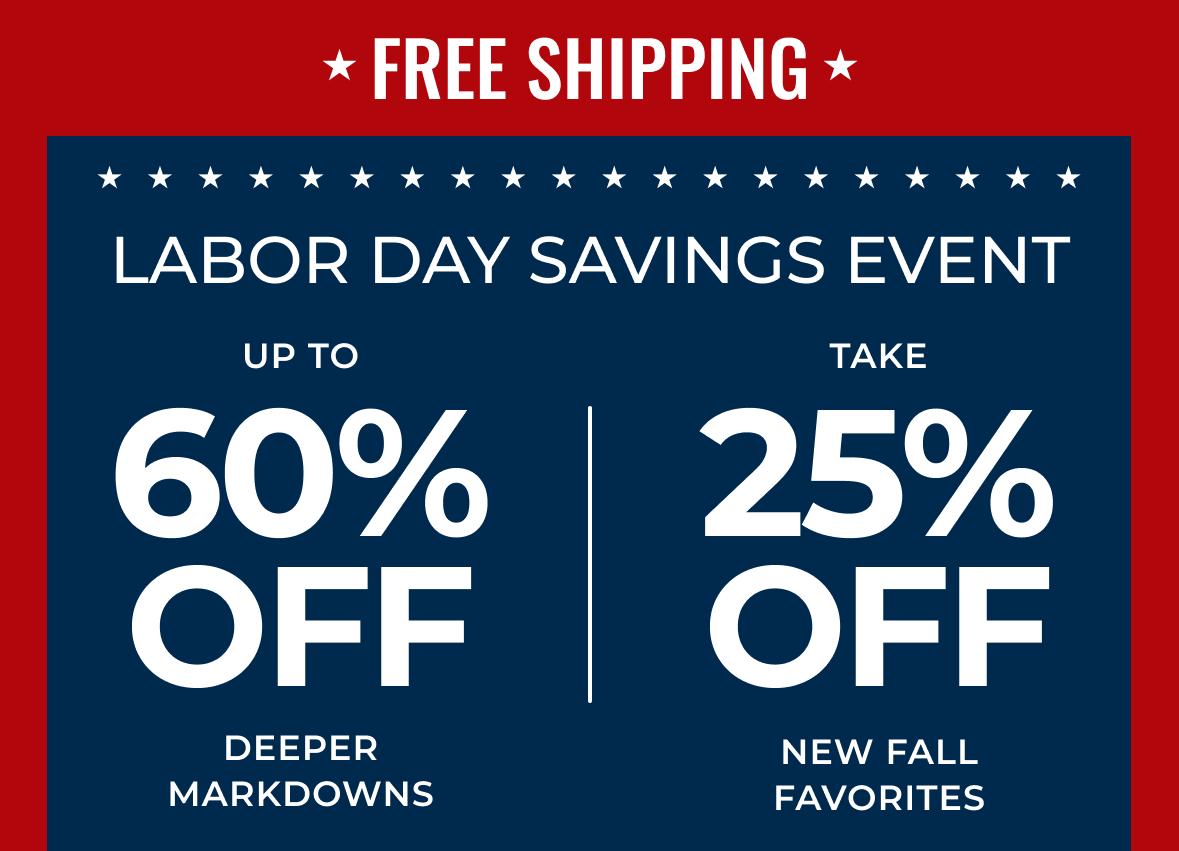 FREE SHIPPING | LABOR DAY SAVINGS EVENT | Up to 60% off Deeper Markdowns | Take 25% off New Fall Favorites