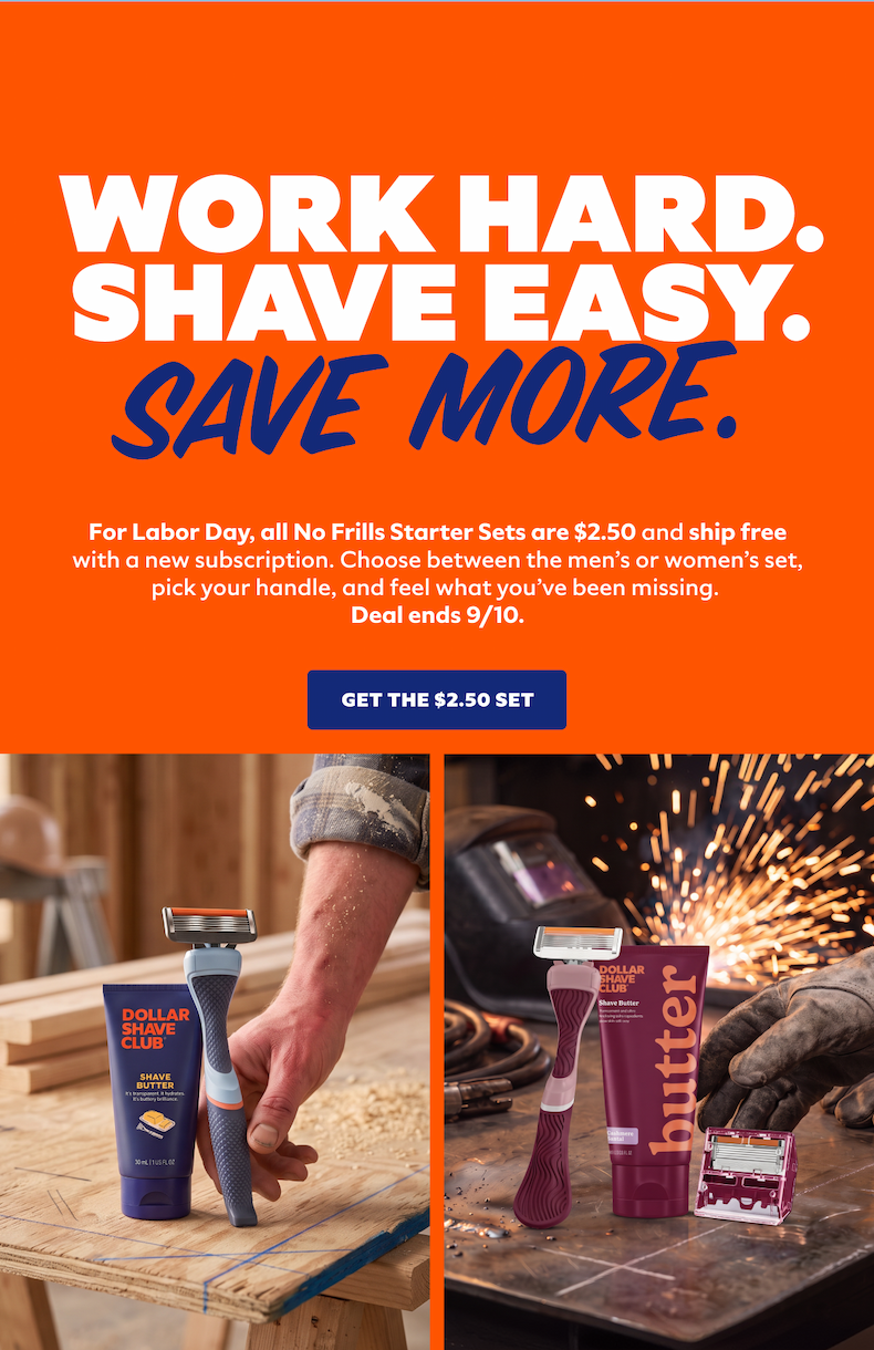 Work hard. Shave easy. Save more. No Frills Starter Sets are $2.50 for Labor Day