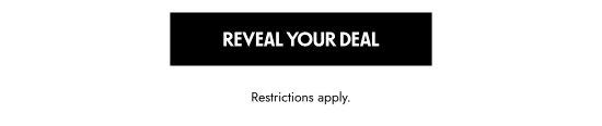 Reveal your deal. Restrictions apply.